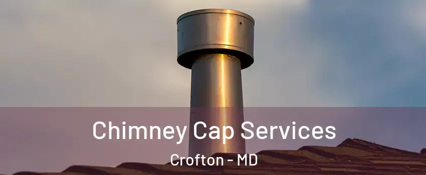  Chimney Cap Services Crofton - MD