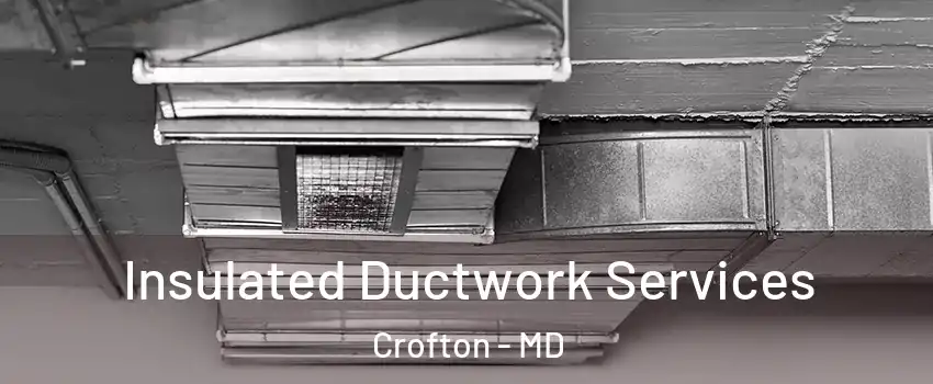  Insulated Ductwork Services Crofton - MD